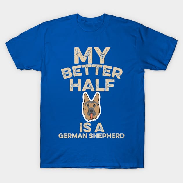 My Better Half Is A German Shepherd T-Shirt by veerkun